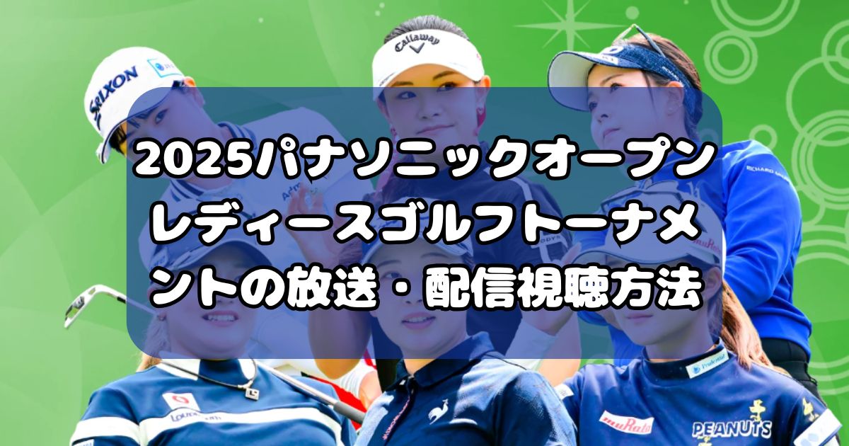 2025パナソニックオープンレディースゴルフトーナメントの放送・配信視聴方法